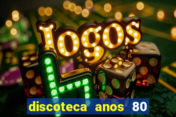 discoteca anos 80 internacional sua